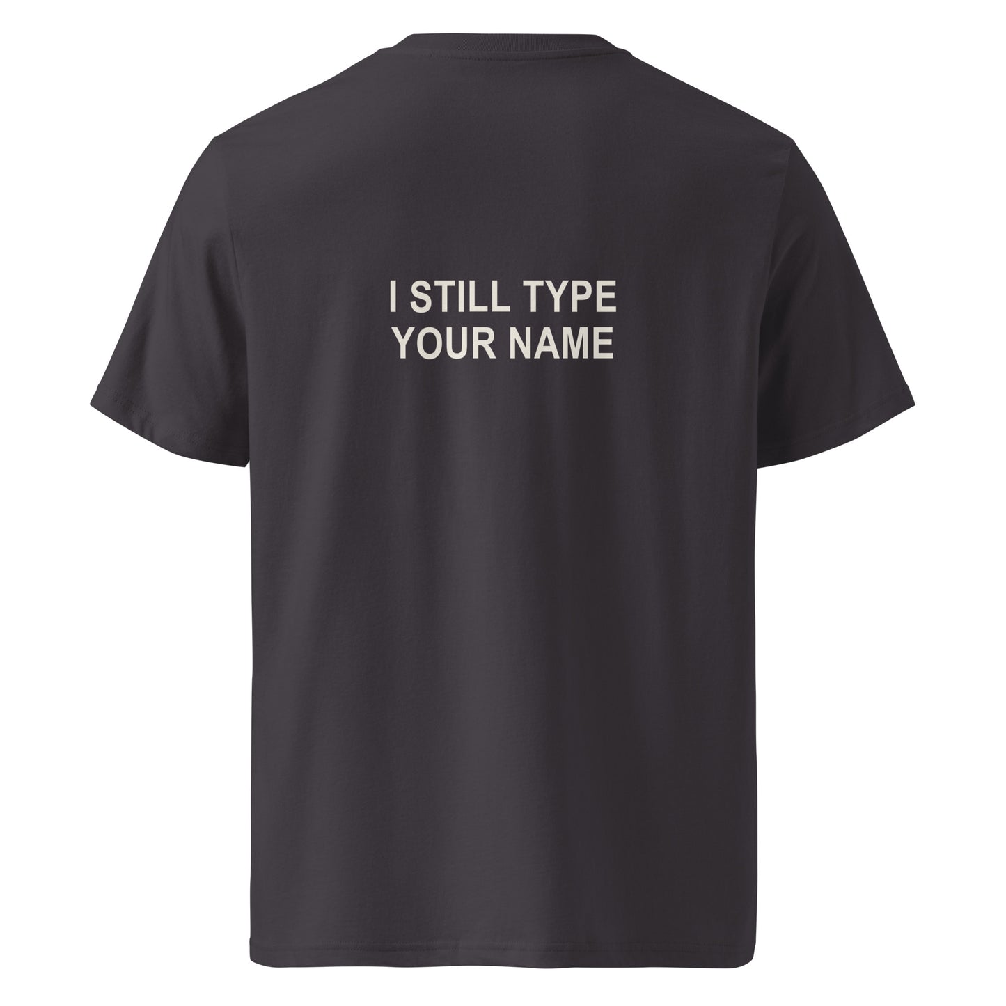 I STILL TYPE YOUR NAME organic statement T-shirt in Anthracite, back print