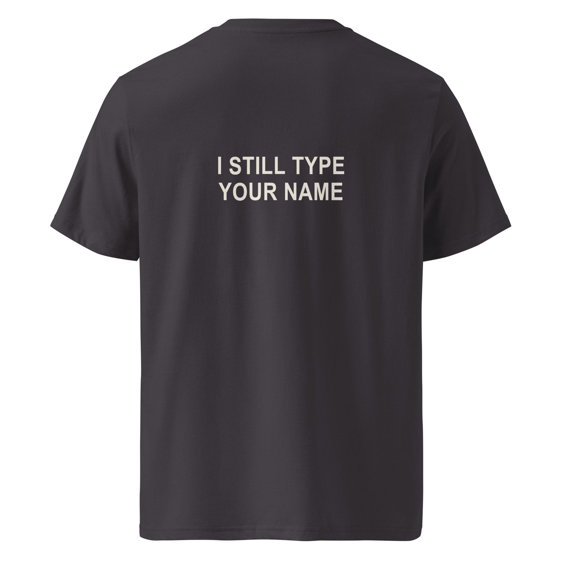 I STILL TYPE YOUR NAME organic statement T-shirt in Anthracite, back print