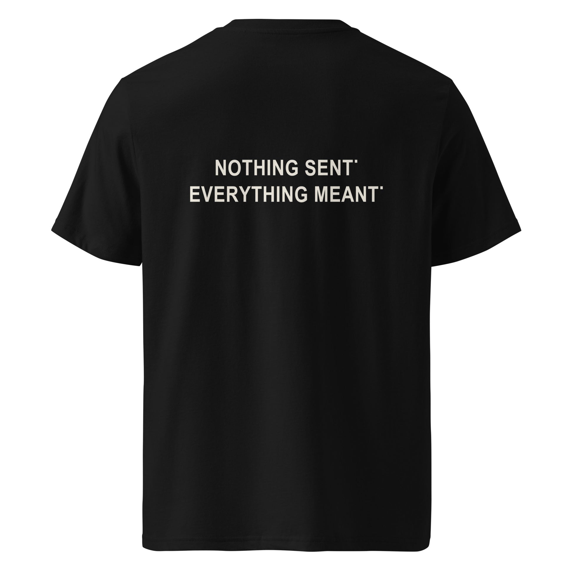NOTHING SENT. EVERYTHING MEANT. organic black statement T-shirt back print