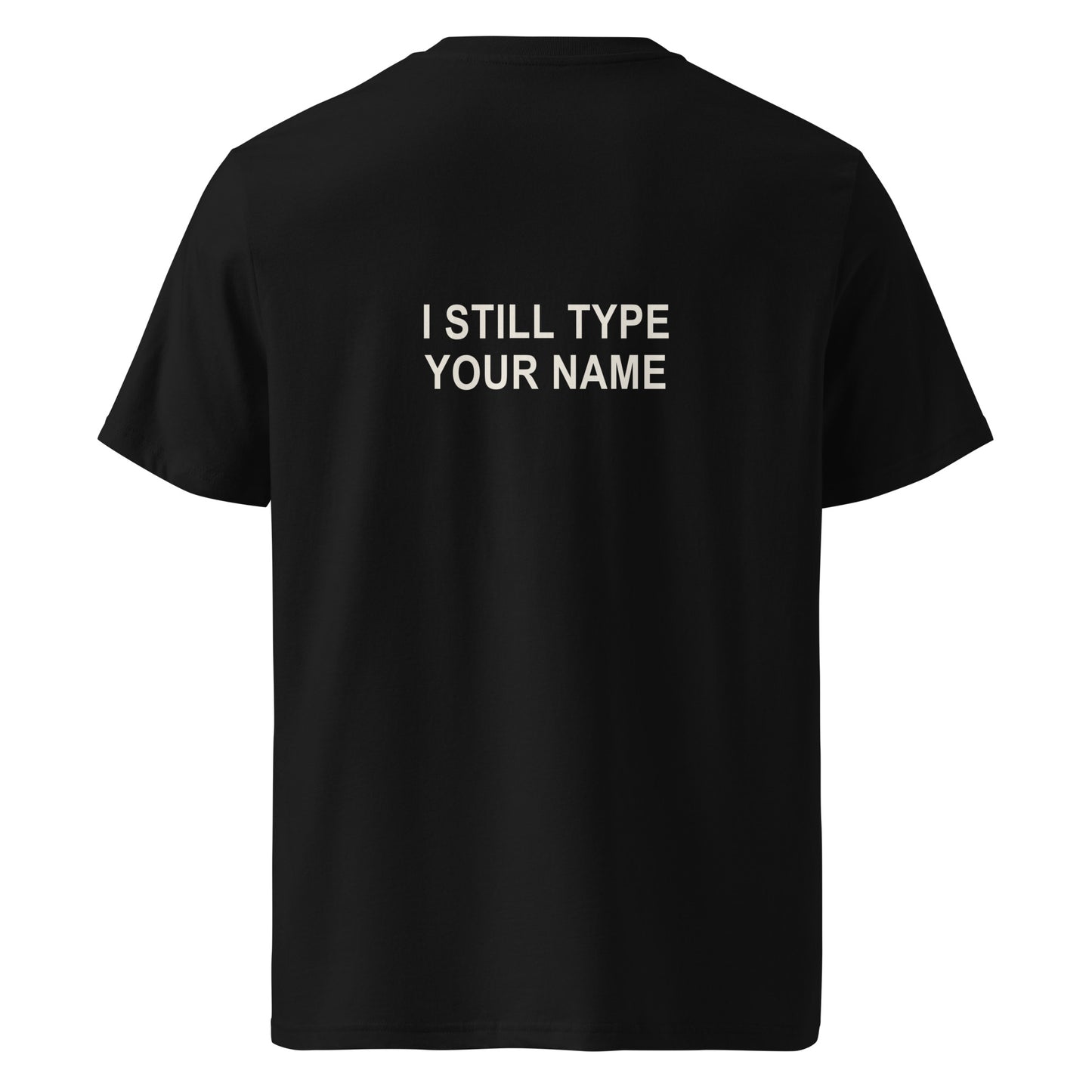 I STILL TYPE YOUR NAME organic statement T-shirt in Black, back print
