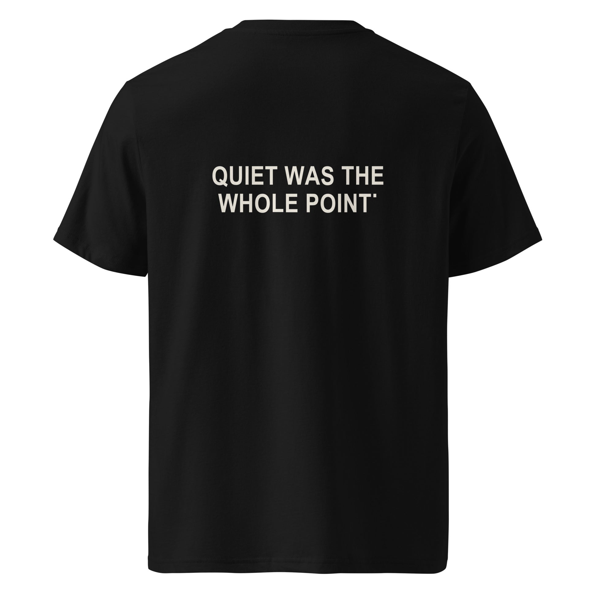 QUIET WAS THE WHOLE POINT organic statement T-shirt in Black, back print
